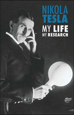Nikola Tesla: My Life, My Research