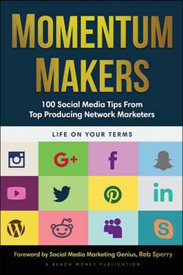 Momentum Makers: 100 Social Media Tips From Top Producing Network Marketers