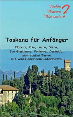 Toskana fur Anfanger: Florenz, Pisa, Lucca, Siena, San Gimignano, Voltera Certaldo mit venezianischem Intermezzo