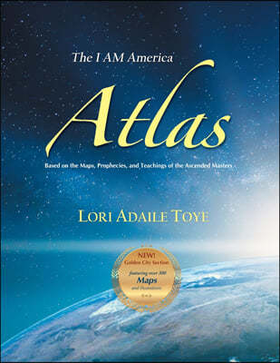 The I AM America Atlas for 2021 and Beyond: Based on the Maps, Prophecies, and Teachings of the Ascended Masters