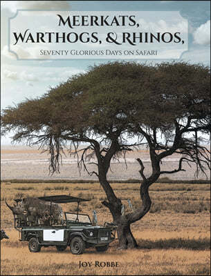 Meerkats, Warthogs, and Rhinos: Seventy Glorious Days on Safari