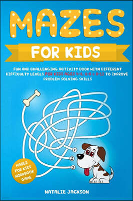 Mazes for Kids: Fun and Challenging Activity Book with Different Difficulty Levels for Kids Ages 4-6, 6-8 & 8-12 to Improve Problem So