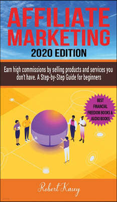 Affiliate Marketing: Earn high commissions by selling products and services you do not have - A Step-by-Step Guide for beginners - 2020 edi