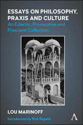 Essays on Philosophy, PRAXIS and Culture: An Eclectic, Provocative and Prescient Collection