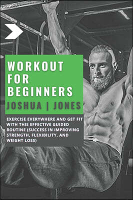 Workout for Beginners: Exercise Everywhere and Get Fit with This Effective Guided Routine (Success in Improving Strength, Flexibility