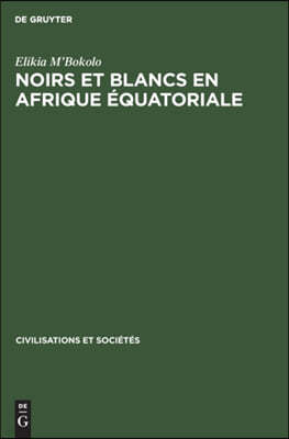 Noirs Et Blancs En Afrique Equatoriale: Les Societes Cotieres Et Da Penetration Francaise (Vers 1820-1874)