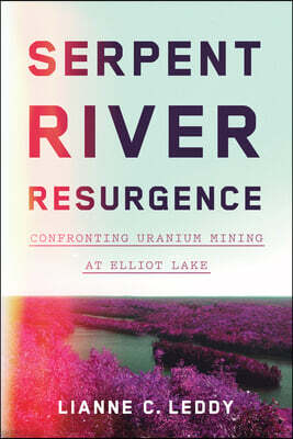 University of Toronto Press Serpent River Resurgence: Confronting Uranium Mining at Elliot Lake