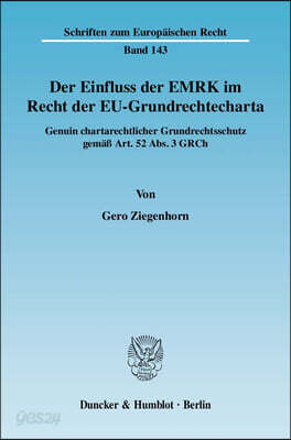 Der Einfluss Der Emrk Im Recht Der Eu-Grundrechtecharta.: Genuin Chartarechtlicher Grundrechtsschutz Gemäß Art. 52 Abs. 3 Grch.