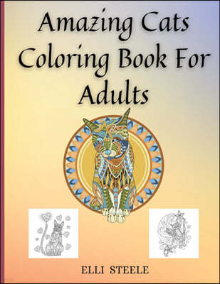 Amazing Cats Coloring Book For Adults: Adult Coloring Book for Cat Lovers And Stress Relief & Relaxation