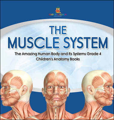 The Muscle System The Amazing Human Body and Its Systems Grade 4 Children's Anatomy Books