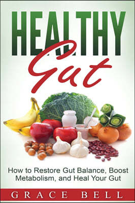 Healthy Gut: How to Restore Gut Balance, Boost Metabolism, and Heal Your Gut