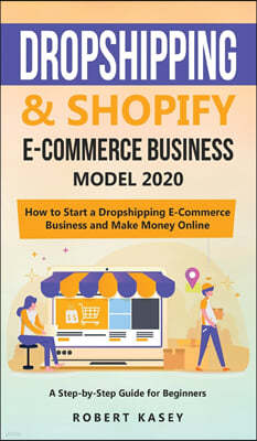Dropshipping and Shopify E-Commerce Business Model 2020: A Step-by-Step Guide for Beginners on How to Start a Dropshipping E-Commerce Business and Mak