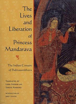The Lives and Liberation of Princess Mandarava: The Indian Consort of Padmasambhava