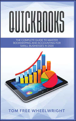 Quickbooks: The Complete Guide to Master Bookkeeping and Accounting for Small Businesses