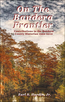 On The Bandera Frontier: Contributions to the Bandera County Historian 1992-2010