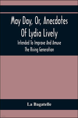 May Day, Or, Anecdotes Of Lydia Lively: Intended To Improve And Amuse The Rising Generation