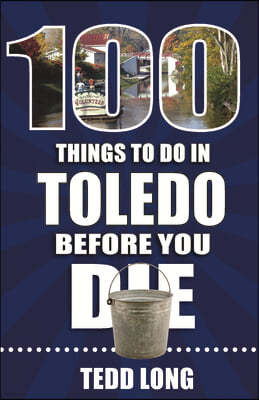 100 Things to Do in Toledo Before You Die