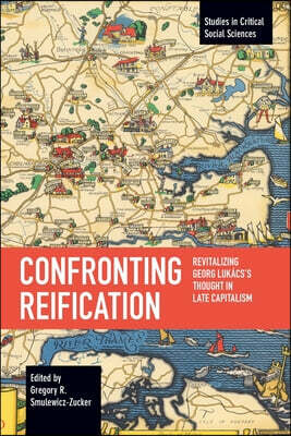 Confronting Reification: Revitalizing Georg Lukacs's Thought in Late Capitalism