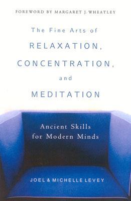 The Fine Arts of Relaxation, Concentration, and Meditation: Ancient Skills for Modern Minds