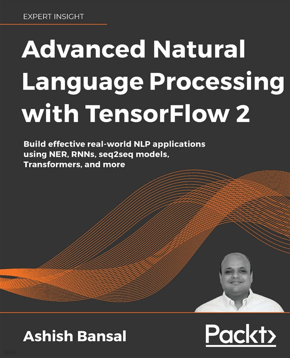 Advanced Natural Language Processing with TensorFlow 2: Build effective real-world NLP applications using NER, RNNs, seq2seq models, Transformers, and