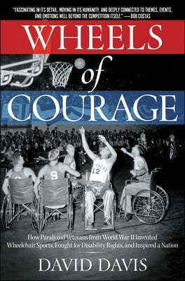 Wheels of Courage: How Paralyzed Veterans from World War II Invented Wheelchair Sports, Fought for Disability Rights, and Inspired a Nati