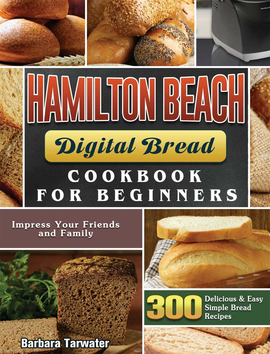 Hamilton Beach Digital Bread Cookbook for Beginners: 300 Delicious ...