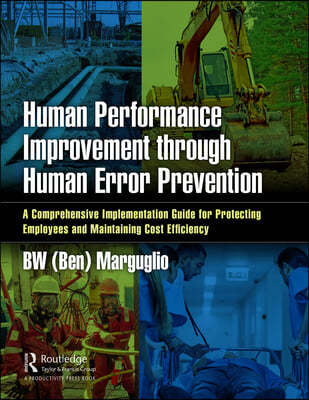 Human Performance Improvement Through Human Error Prevention: A Comprehensive Implementation Guide for Protecting Employees and Maintaining Cost Effic