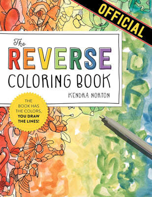 The Reverse Coloring Book(tm): The Book Has the Colors, You Draw the Lines!