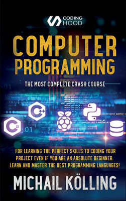 Computer programming: The Most Complete Crash Course for Learning The Perfect Skills To Coding Your Project Even If You Are an Absolute Begi