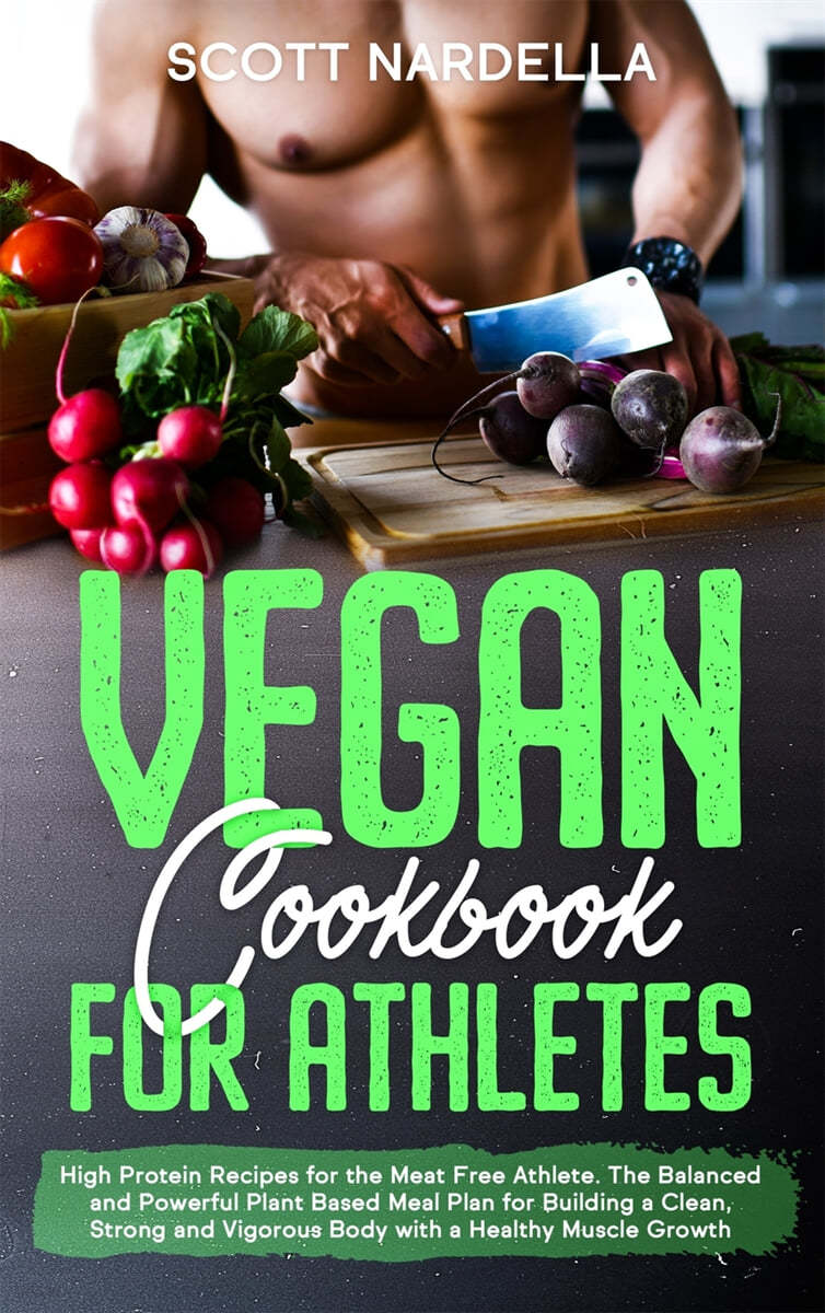 Vegan Cookbook for Athletes: High Protein Recipes for the Meat Free Athlete. The Balanced and Powerful Plant Based Meal Plan for Building a Clean,