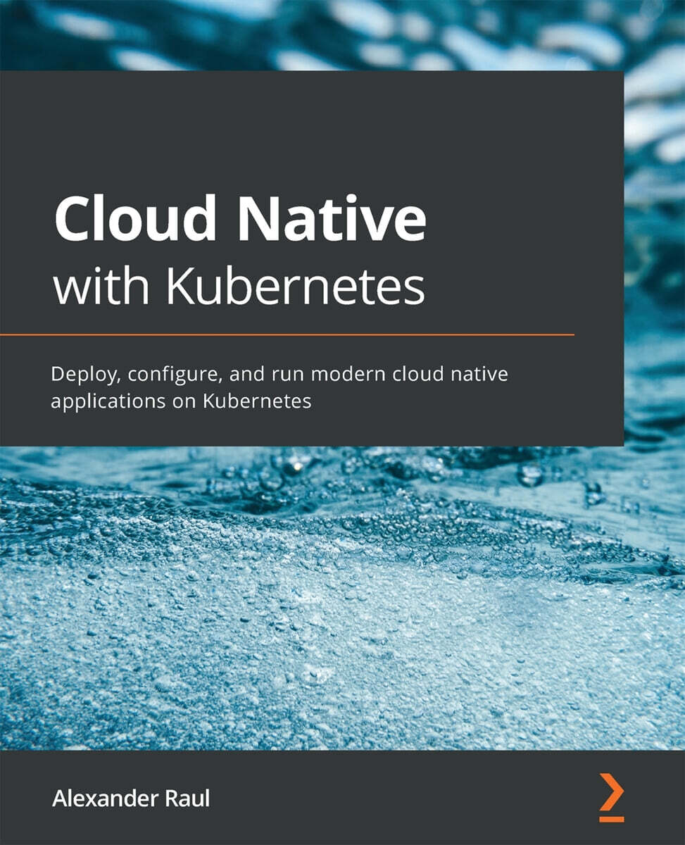 [Packt Publishing]Cloud Native with Kubernetes: Deploy, configure, and run modern cloud native applications on Kubernetes