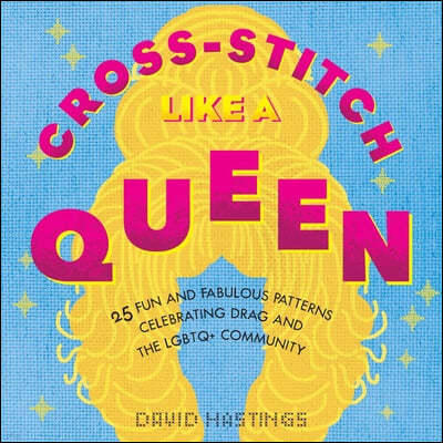 Cross-Stitch Like a Queen: 25 Fun and Fabulous Patterns Celebrating Drag and the Lgbtqia+ Community