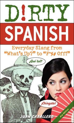 Dirty Spanish: Third Edition: Everyday Slang from What's Up? to F*%# Off!