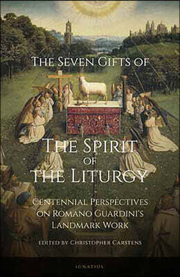 Seven Gifts of the Spirit of the Liturgy: Centennial Perspectives on Romano Guardini's Landmark Work