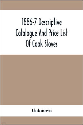 1886-7 Descriptive Catalogue And Price List Of Cook Stoves, Ranges, Art Garland Stoves And Ranges Hollowware Etc.