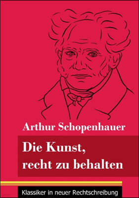 Die Kunst, recht zu behalten: (Band 97, Klassiker in neuer Rechtschreibung)