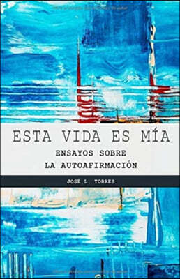 Esta vida es mia: Ensayos sobre la autoafirmacion