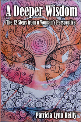 A Deeper Wisdom: The 12 Steps from a Woman's Perspective