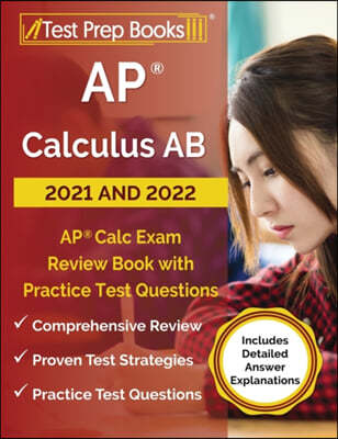 AP Calculus AB 2021 and 2022: AP Calc Exam Review Book with Practice Test Questions [Includes Detailed Answer Explanations]