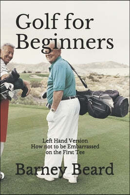 Golf for Beginners: Left Hand Version - How Not to be Embarassed on the First Tee