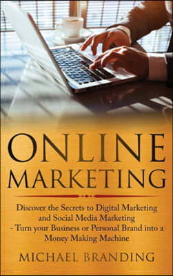 Online Marketing: Discover the Secrets to Digital Marketing and Social Media Marketing - Turn your Business or Personal Brand into a Mon