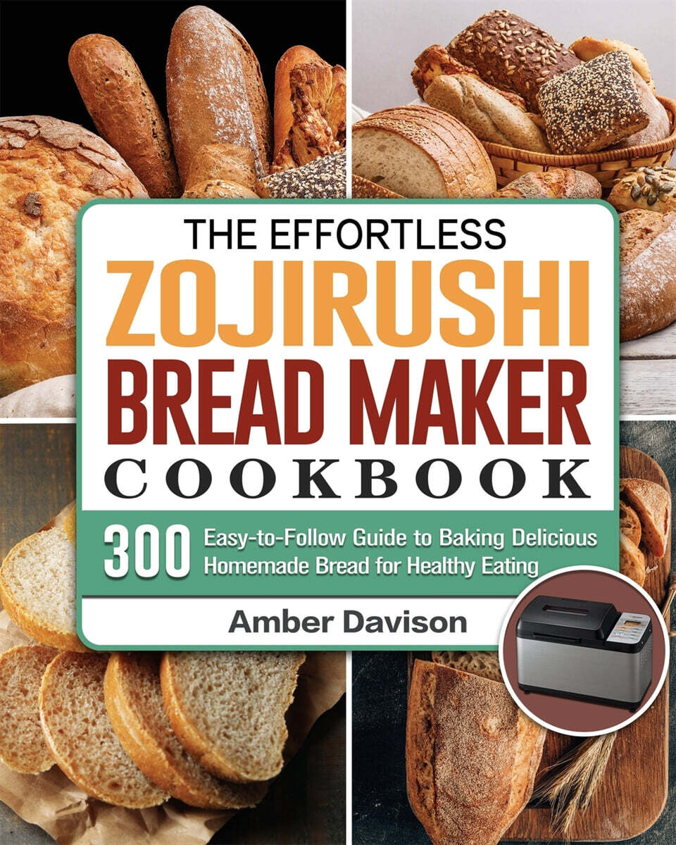 The Effortless Zojirushi Bread Maker Cookbook 300 EasytoFollow Guide