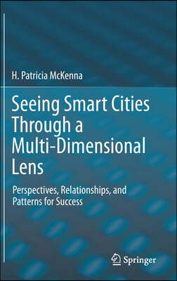 Seeing Smart Cities Through a Multi-Dimensional Lens: Perspectives, Relationships, and Patterns for Success