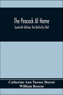 The Peacock At Home; Twentieth Edition; The Butterfly's Ball; An Original Poem And The Fancy Fair; Or Grand Gala At The Zoological Gardens