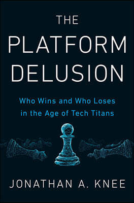 The Platform Delusion: Who Wins and Who Loses in the Age of Tech Titans