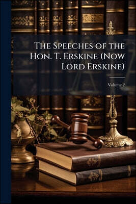 The Speeches of the Hon. T. Erskine (Now Lord Erskine): When at the Bar, On Subjects Connected With Liberty of the Press, and Against Constructive Tre