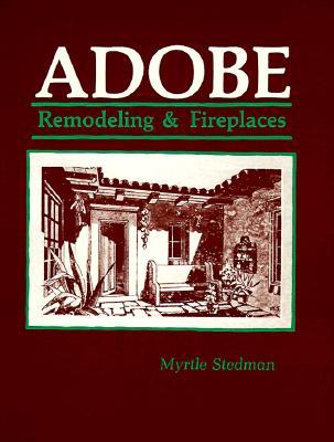 Adobe Remodeling & Fireplaces: A Comprehensive Guide to Expansion, Restoration and Maintenance of Adobe Homes