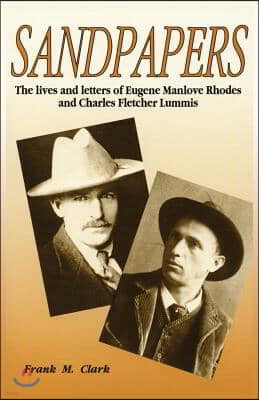 Sandpapers: The Lives and Letters of Eugene Manlove Rhodes and Charles Fletcher Lummis