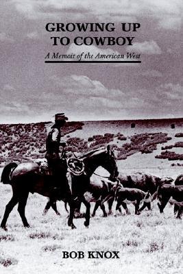 Growing Up to Cowboy: A Memoir of the American West