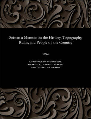 Seistan a Memoir on the History, Topography, Ruins, and People of the Country